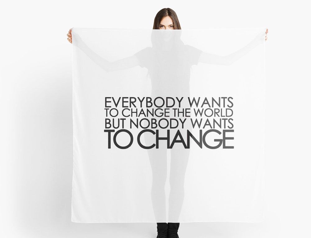 Everyone wants a change but nobody wants to change …….
