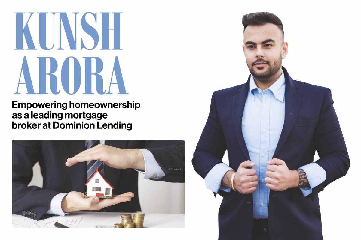 Kunsh Arora - Empowering homeownership as a leading mortgage broker at Dominion Lending